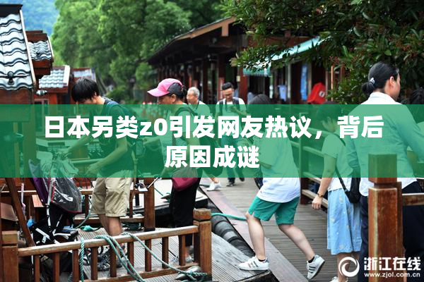 日本另类z0引发网友热议，背后原因成谜