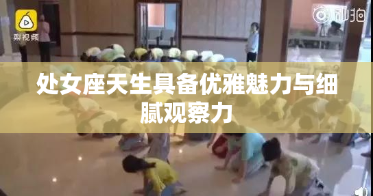 处女座天生具备优雅魅力与细腻观察力