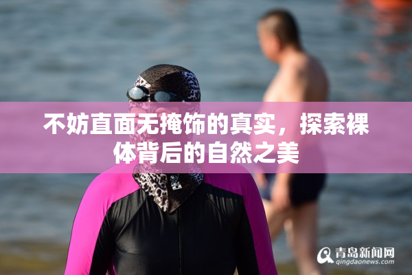 不妨直面无掩饰的真实，探索裸体背后的自然之美