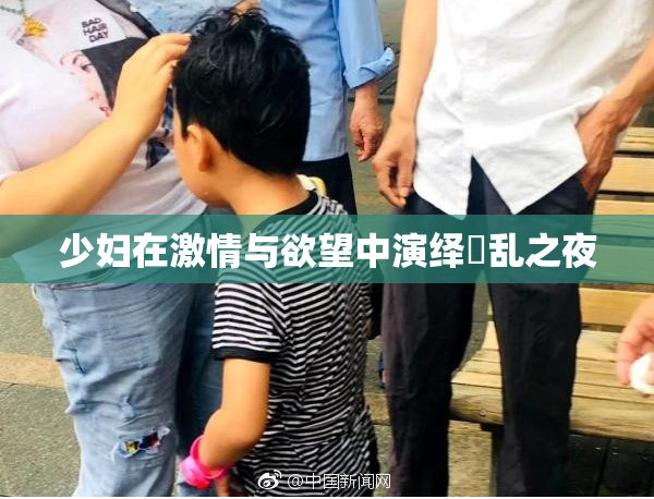 少妇在激情与欲望中演绎婬乱之夜