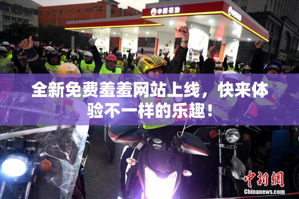 全新免费羞羞网站上线，快来体验不一样的乐趣！