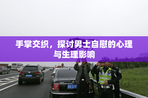 手掌交织，探讨男士自慰的心理与生理影响