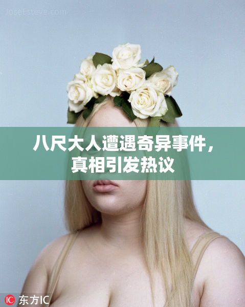 八尺大人遭遇奇异事件，真相引发热议
