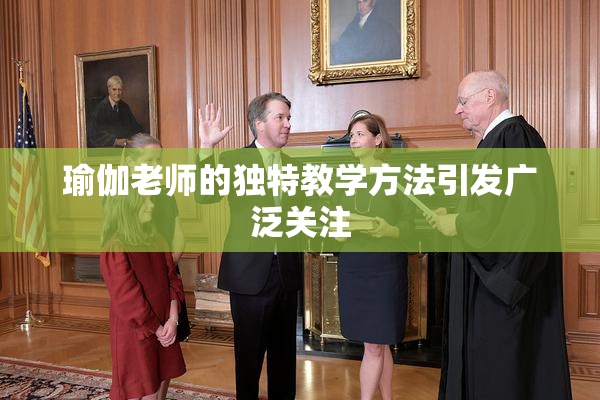 瑜伽老师的独特教学方法引发广泛关注