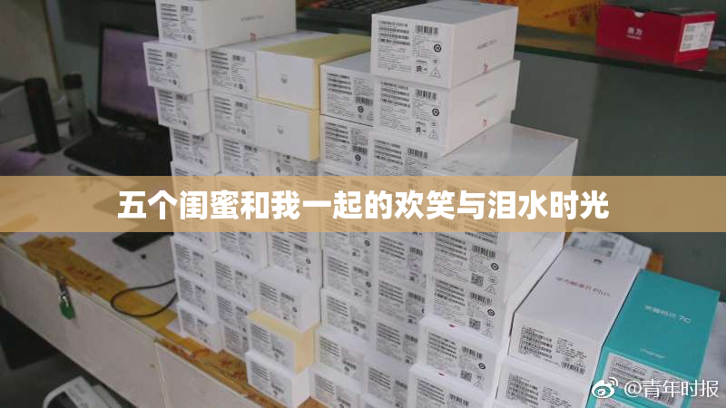 五个闺蜜和我一起的欢笑与泪水时光