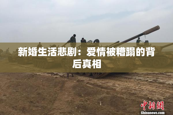 新婚生活悲剧：爱情被糟蹋的背后真相