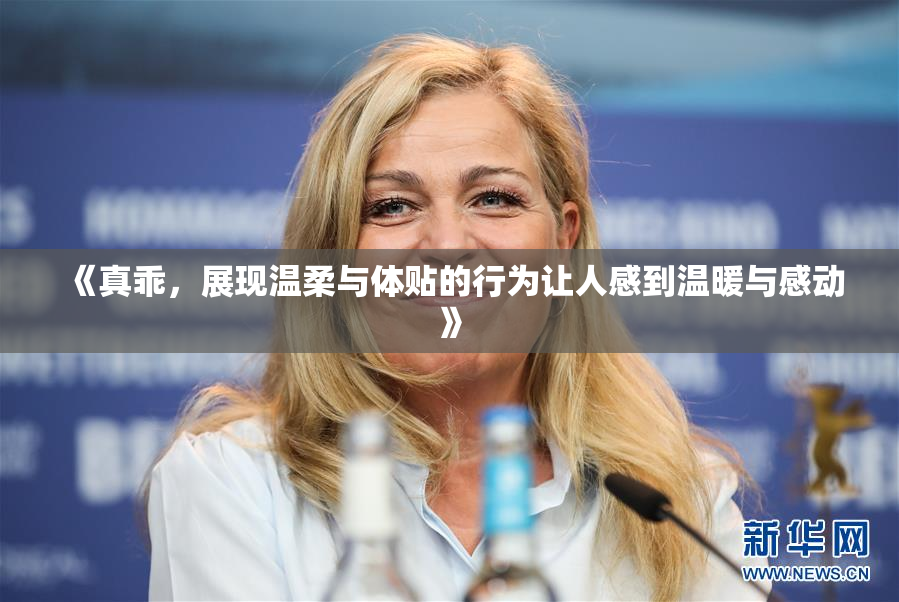 《真乖，展现温柔与体贴的行为让人感到温暖与感动》