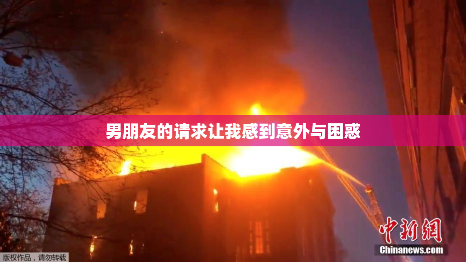 男朋友的请求让我感到意外与困惑