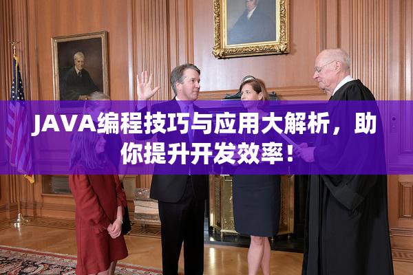 JAVA编程技巧与应用大解析，助你提升开发效率！