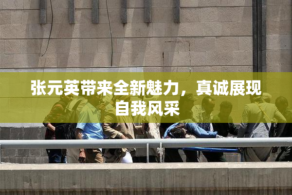 张元英带来全新魅力，真诚展现自我风采