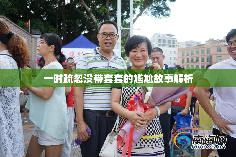 一时疏忽没带套套的尴尬故事解析