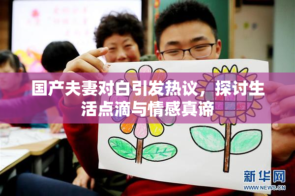 国产夫妻对白引发热议，探讨生活点滴与情感真谛