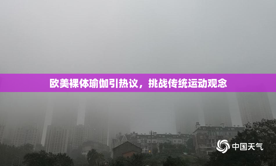 欧美裸体瑜伽引热议，挑战传统运动观念