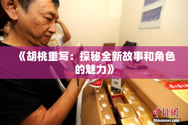 《胡桃重写：探秘全新故事和角色的魅力》