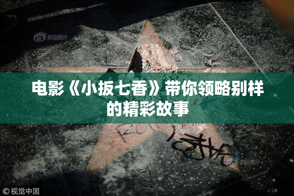 电影《小扳七香》带你领略别样的精彩故事