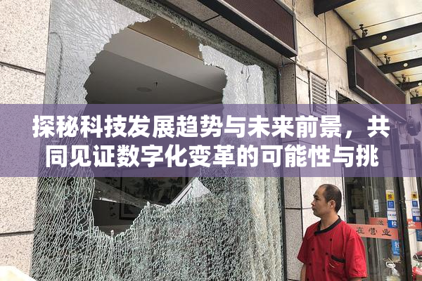 探秘科技发展趋势与未来前景，共同见证数字化变革的可能性与挑战。
