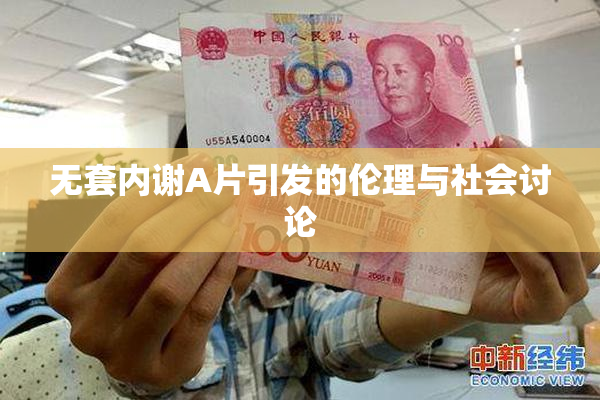 无套内谢A片引发的伦理与社会讨论
