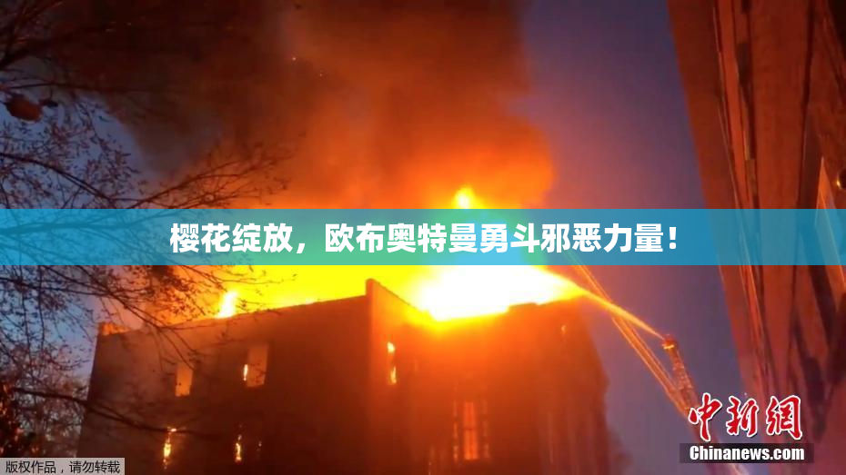 樱花绽放，欧布奥特曼勇斗邪恶力量！