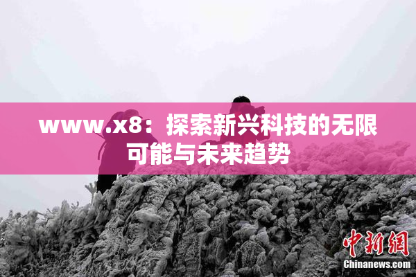 www.x8：探索新兴科技的无限可能与未来趋势