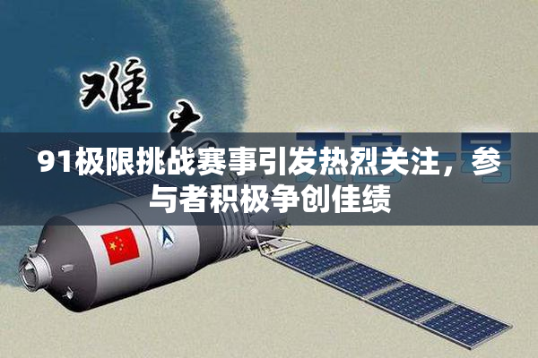 91极限挑战赛事引发热烈关注，参与者积极争创佳绩