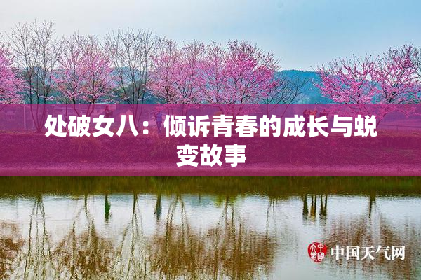 处破女八：倾诉青春的成长与蜕变故事