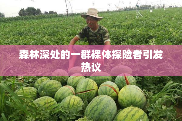 森林深处的一群裸体探险者引发热议