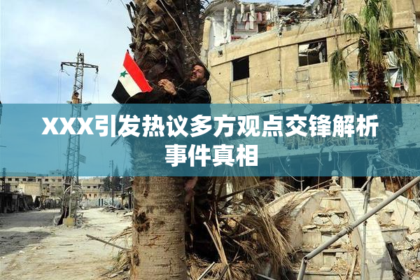 XXX引发热议多方观点交锋解析事件真相