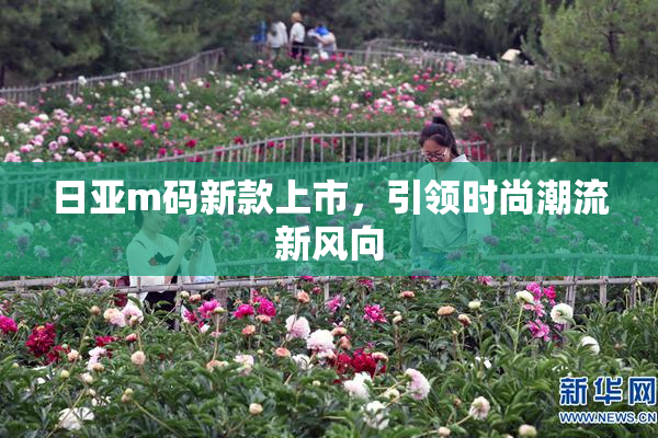日亚m码新款上市，引领时尚潮流新风向