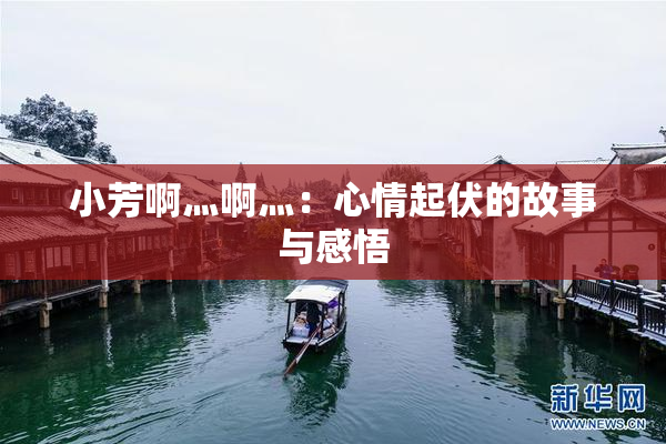小芳啊灬啊灬：心情起伏的故事与感悟