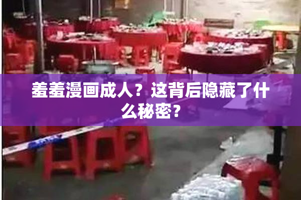 羞羞漫画成人？这背后隐藏了什么秘密？
