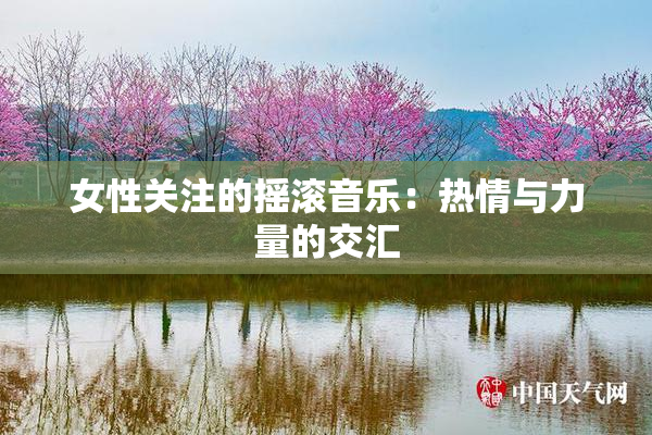 女性关注的摇滚音乐：热情与力量的交汇