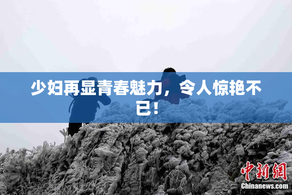 少妇再显青春魅力，令人惊艳不已！