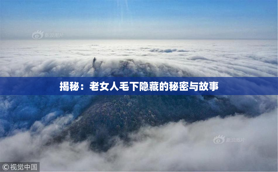 揭秘：老女人毛下隐藏的秘密与故事