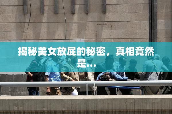 揭秘美女放屁的秘密，真相竟然是…