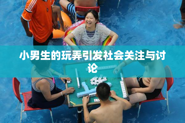 小男生的玩弄引发社会关注与讨论