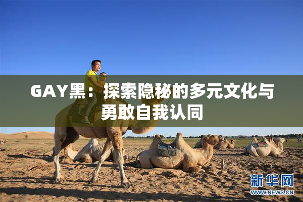 GAY黑：探索隐秘的多元文化与勇敢自我认同