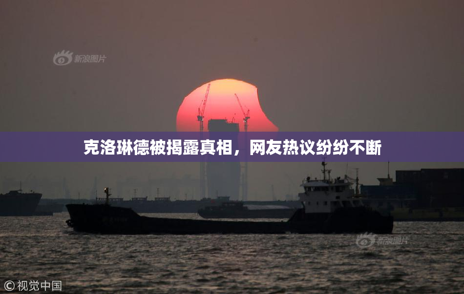 克洛琳德被揭露真相，网友热议纷纷不断