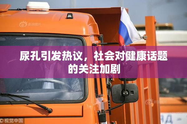 尿孔引发热议，社会对健康话题的关注加剧
