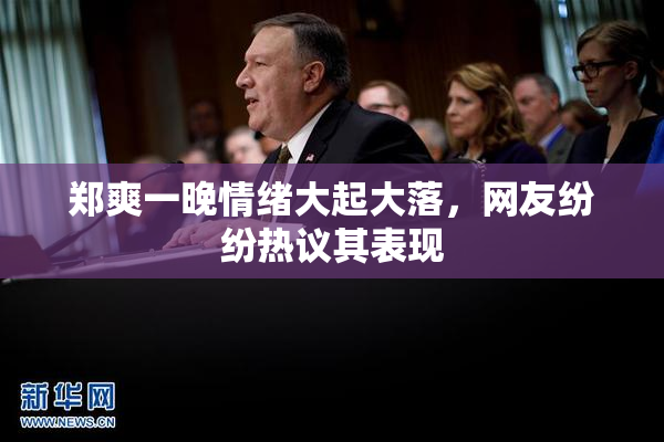 郑爽一晚情绪大起大落，网友纷纷热议其表现