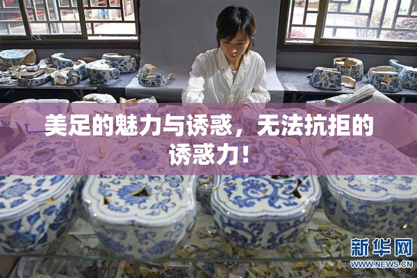 美足的魅力与诱惑，无法抗拒的诱惑力！