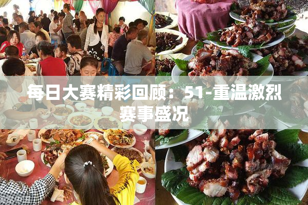 每日大赛精彩回顾：51-重温激烈赛事盛况