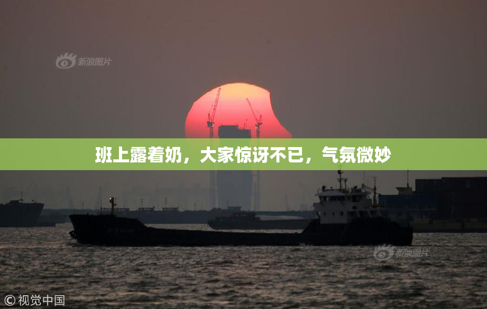 班上露着奶，大家惊讶不已，气氛微妙