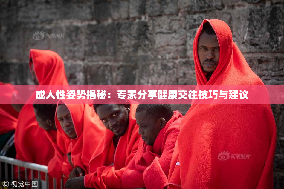 成人性姿势揭秘：专家分享健康交往技巧与建议