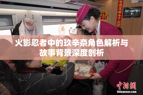 火影忍者中的玖辛奈角色解析与故事背景深度剖析