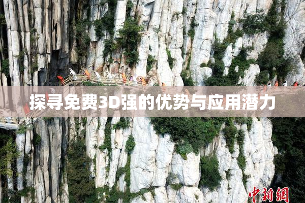 探寻免费3D强的优势与应用潜力