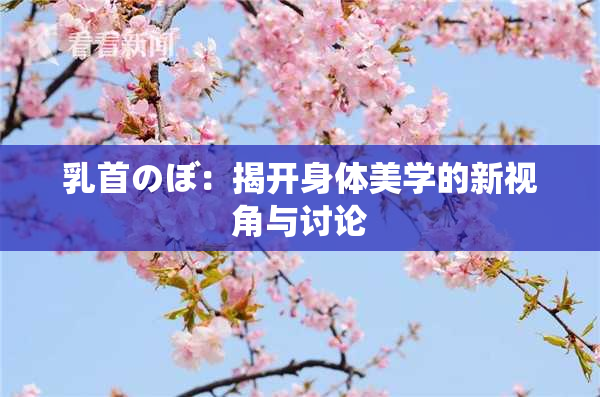 乳首のぼ：揭开身体美学的新视角与讨论