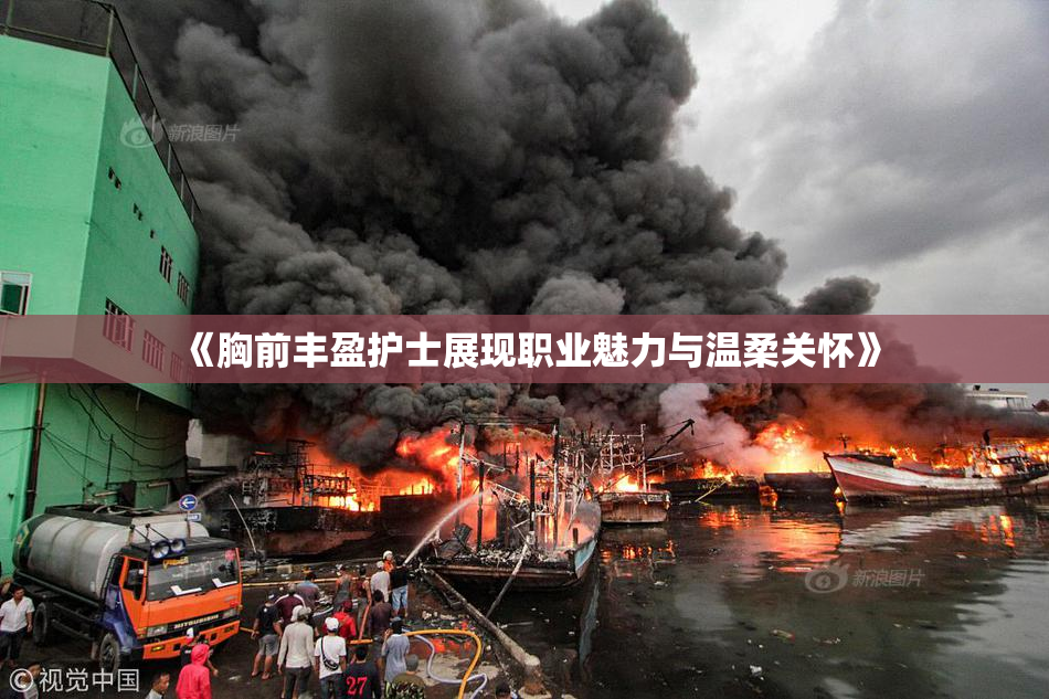 《胸前丰盈护士展现职业魅力与温柔关怀》