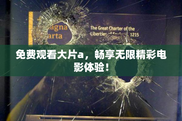 免费观看大片a，畅享无限精彩电影体验！
