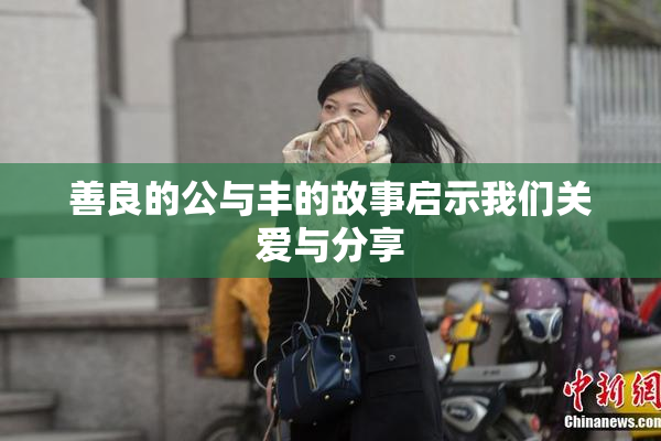 善良的公与丰的故事启示我们关爱与分享