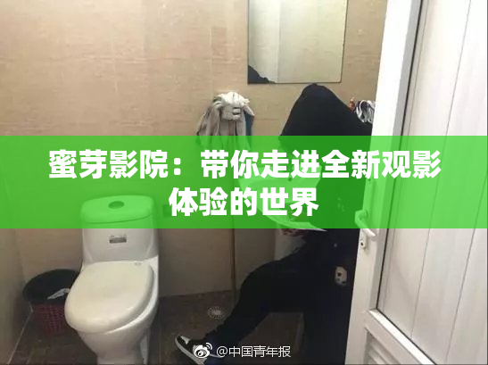蜜芽影院：带你走进全新观影体验的世界